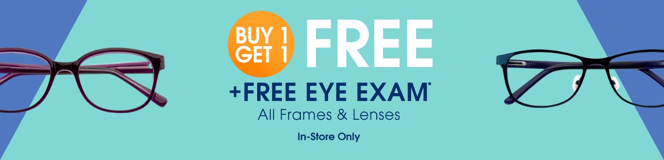 Buy 1, Get 1 Free + Free Eye Exam* Buy 1, Get 1 Free + Free Eye Exam*
